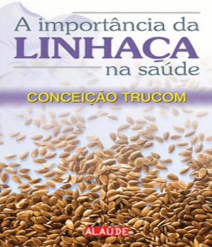 A Importância Da Linhaça Na Saúde, De Trucom, Conceição. Editora Alaúde, Capa Mole, Edição 1 Em Português
