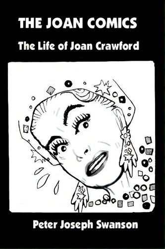 The Joan Comics: The Life Of Joan Crawford, De Swanson, Peter Joseph. Editorial Createspace, Tapa Blanda En Inglés