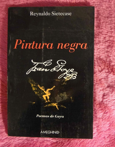 Pintura Negra Poemas De Goya De Reynaldo Sietecase 