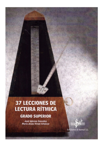 37 Lecciones De Lectura Rítmica, Grado Superior., De José Iglesias González & Mª Jesús Viruel Arbáizar. Editorial Ediciones Si Bemol, Tapa Blanda En Español, 2012