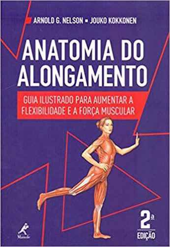 Anatomia Do Alongamento: Guia Ilustrado Para Aumentar A Flexibilidade E A Força Muscular, De Nelson, Arnold G.. Editora Manole, Capa Mole, Edição 2ª Edição - 2018 Em Português
