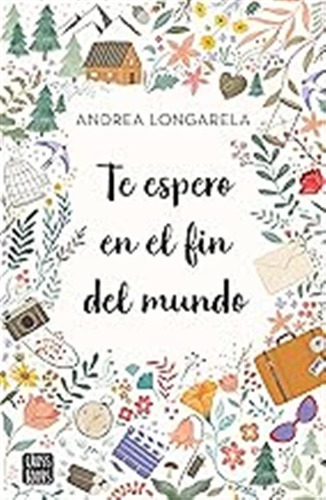 Te Espero En El Fin Del Mundo (ficción) / Andrea Longarela