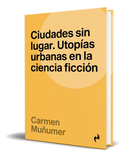 Libro Ciudades Sin Lugar [ Utopías Urbanas ] Original, De Carmen Muñumer. Editorial Ediciones Asimetricas,s.l, Tapa Blanda En Español, 2023