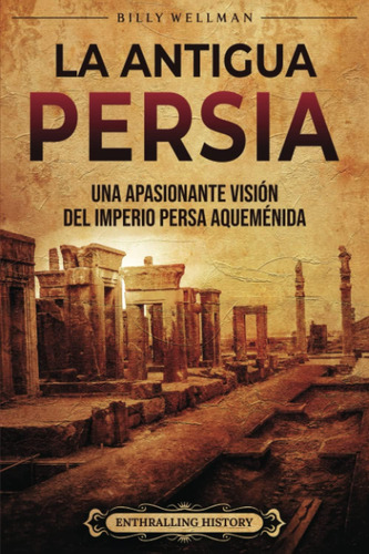 Libro: La Antigua Persia: Una Apasionante Visión Del Imperio