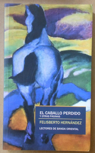 El Caballo Perdido Y Otras Páginas - Felisberto Hernández