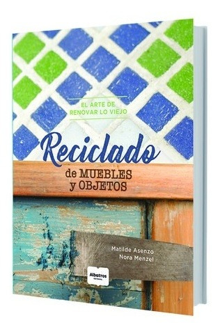 Reciclado De Muebles Y Objetos - El Arte De Renovar Lo Viej