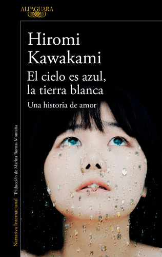 El Cielo Es Azul, La Tierra Blanca: Una historia de amor, de Kawakami, Hiromi. Serie Literatura Internacional Editorial Alfaguara, tapa blanda en español, 2018