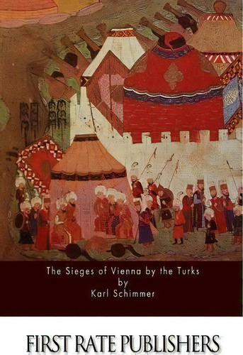 The Sieges Of Vienna By The Turks, De Karl Schimmer. Editorial Createspace Independent Publishing Platform, Tapa Blanda En Inglés