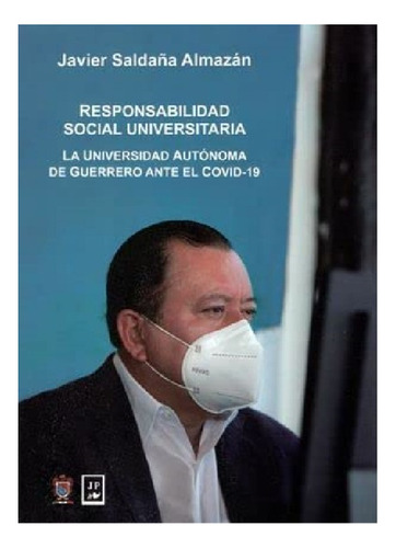 Responsabilidad Social Universitaria. La Universidad Autónoma De Guerrero Ante El Covid-19, De Saldaña Almazan, Javier. Editorial Juan Pablos Editor, Tapa Blanda En Español, 2020