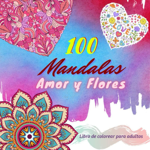 Libro: 100 Mandalas Amor Y Flores: Libro De Colorear Para Ad