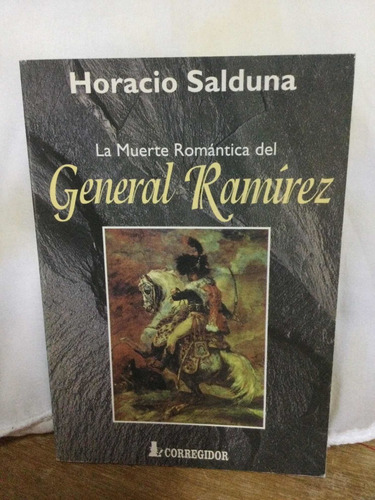 La Muerte Romantica Del General Ramirez. Horacio Salduna