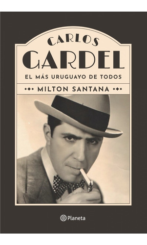 Carlos Gardel. El Más Uruguayo De Todos - Milton Santana