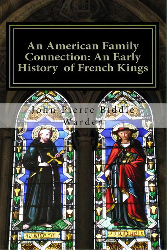 An American Family Connection: An Early History Of French Kings., De Warden E. S., John Pierre Biddle. Editorial Createspace, Tapa Blanda En Inglés