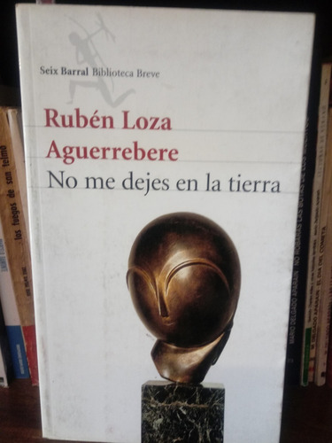 No Me Dejes En La Tierra - Rubén Loza Aguerrebere - Seix B