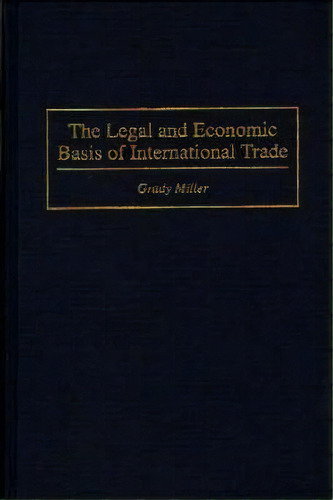 The Legal And Economic Basis Of International Trade, De Grady Miller. Editorial Abc Clio, Tapa Dura En Inglés