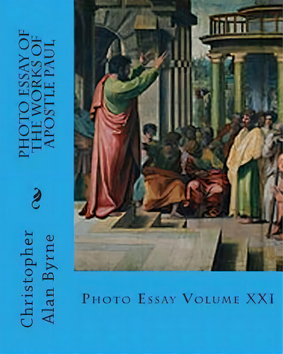 Photo Essay Of The Works Of Apostle Paul : Photo Essay, De Christopher Alan Byrne. Editorial Createspace Independent Publishing Platform, Tapa Blanda En Inglés