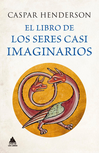 El Libro De Los Seres Casi Imaginarios, De Caspar Henderson. Editorial Ático De Los Libros, Tapa Dura En Español