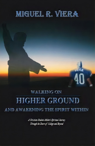 Walking On Higher Ground And Awakening The Spirit Within : A Christian Student Athlete's Spiritua..., De Miguel R. Viera. Editorial Trafford Publishing, Tapa Blanda En Inglés
