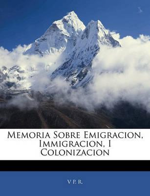 Libro Memoria Sobre Emigracion, Immigracion, I Colonizaci...