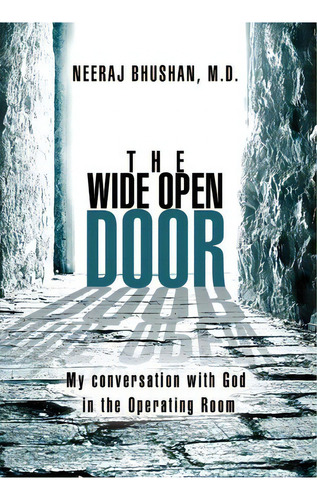 The Wide Open Door, De Neeraj Bhushan M D. Editorial Xlibris Corporation, Tapa Dura En Inglés