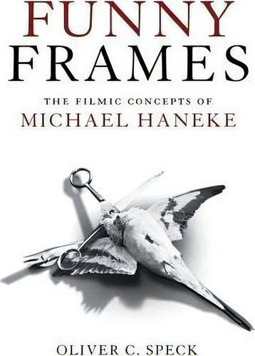 Funny Frames : The Filmic Concepts Of Michael Haneke, De Oliver C. Speck. Editorial Continuum Publishing Corporation, Tapa Blanda En Inglés, 2010