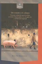 Comprar Devorando A Lo Cubano. Una Lectura Gastrocrítica De Textos Relacionados Con El Siglo Xix Y El Período Especial, De Maeseneer, Rita De. Editorial Iberoamericana, Tapa Blanda, Edición 1 En Español, 2012