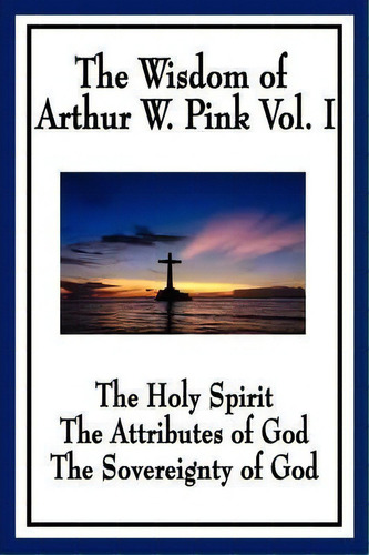 The Wisdom Of Arthur W. Pink Vol I, De Arthur W Pink. Editorial Wilder Publications, Tapa Blanda En Inglés