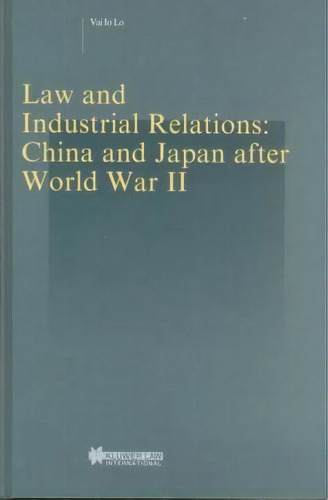 Law And Industrial Relations: China And Japan After World War Ii, De Vai Io Lo. Editorial Kluwer Law International, Tapa Dura En Inglés