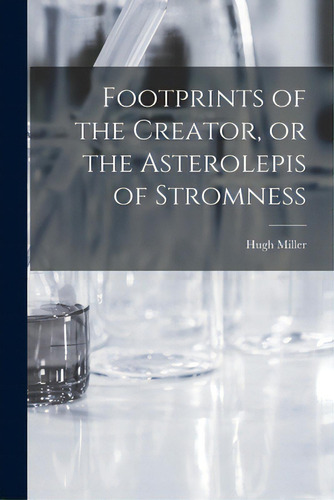 Footprints Of The Creator, Or The Asterolepis Of Stromness, De Miller, Hugh 1802-1856. Editorial Legare Street Pr, Tapa Blanda En Inglés