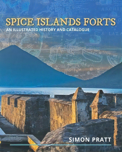 Spice Islands Forts : An Illustrated History And Catalogue, De Simon Pratt. Editorial Moshpit Publishing, Tapa Blanda En Inglés