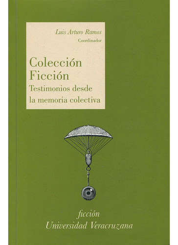 Colección Ficción. Testimonios Desde La Memoria Colectiva, De Ramos , Luis Arturo.. Editorial Universidad Veracruzana En Español