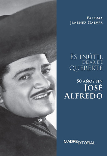 Es Inútil Dejar De Quererte. 50 Años Sin José Alfredo