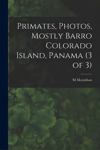 Primates, Photos, Mostly Barro Colorado Island, Panama (3 Of 3), De Moynihan, M.. Editorial Hassell Street Pr, Tapa Blanda En Inglés
