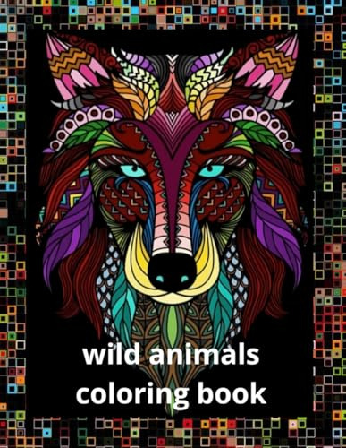 Wild Animals Coloring Book: Free Yourself From Stress And Di