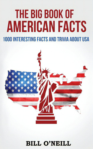 The Big Book Of American Facts: 1000 Interesting Facts And Trivia About Usa, De O'neill, Bill. Editorial Createspace, Tapa Blanda En Inglés