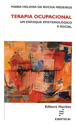 Terapia ocupacional: Um enfoque epistemiológico e social, de Medeiros, Maria Heloisa da Rocha. Hucitec Editora Ltda., capa mole em português, 2009
