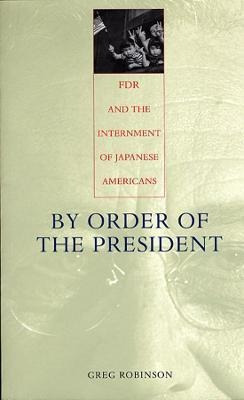By Order Of The President : Fdr And The Internment Of Jap...