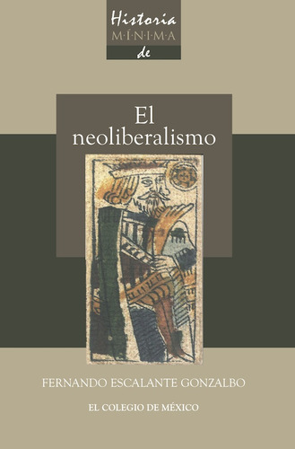 Neoliberalismo, El. Historia Minima - Fernando Escalante Gon