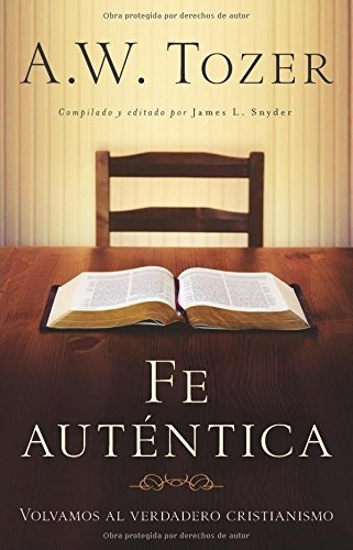 Libro : Fe Autentica Volvamos Al Verdadero Cristianismo -..