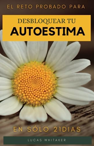 Desbloquea Tu Autoestima En Solo 21 Días.: El Reto Probado P