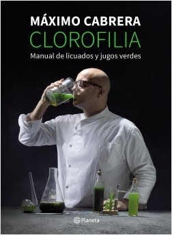 Clorofilia. Manual De Licuados Y Jugos Verdes Máximo Cabrera