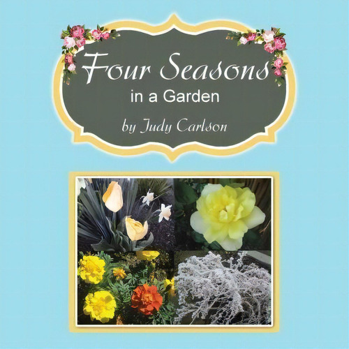 Four Seasons In A Garden, De Judy Carlson. Editorial Balboa Press, Tapa Blanda En Inglés