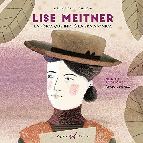 Lise Meitner: La Física Que Inició La Era Atómica: La Física