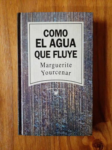 Como El Agua Que Fluye. Marguerite Yourcenar. Tapa Dura