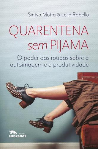 Quarentena Sem Pijama: O Poder Das Roupas Sobre A Autoimagem E A Produtividade, De Rabello, Leila / Motta, Sintya. Editora Labrador, Capa Mole Em Português