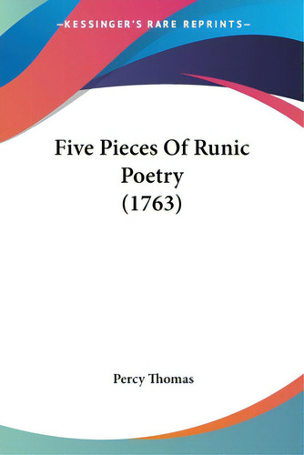 Five Pieces Of Runic Poetry (1763), De Thomas, Percy. Editorial Kessinger Pub Llc, Tapa Blanda En Inglés