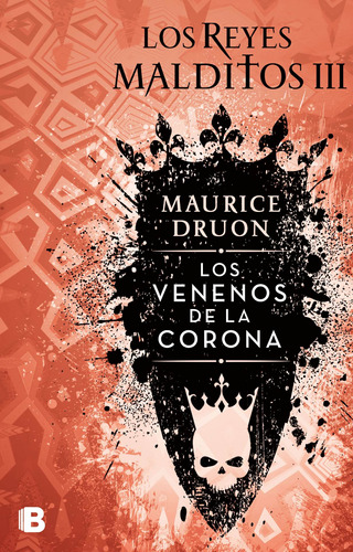 Los venenos de la corona ( Los Reyes Malditos 3 ), de Druon, Maurice. Serie Los Reyes Malditos Editorial Ediciones B, tapa blanda en español, 2018