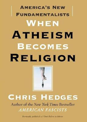 Libro When Atheism Becomes Religion - Chris Hedges