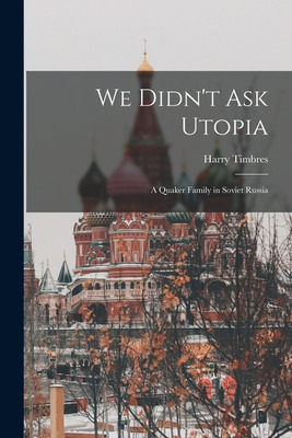 Libro We Didn't Ask Utopia: A Quaker Family In Soviet Rus...