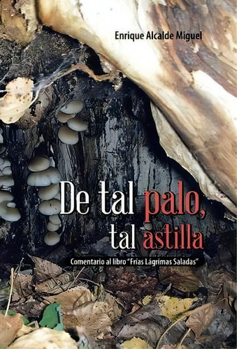 De Tal Palo, Tal Astilla, De Enrique Alcalde Miguel. Editorial Palibrio, Tapa Dura En Español